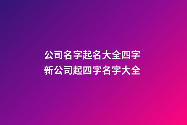 公司名字起名大全四字 新公司起四字名字大全-第1张-公司起名-玄机派